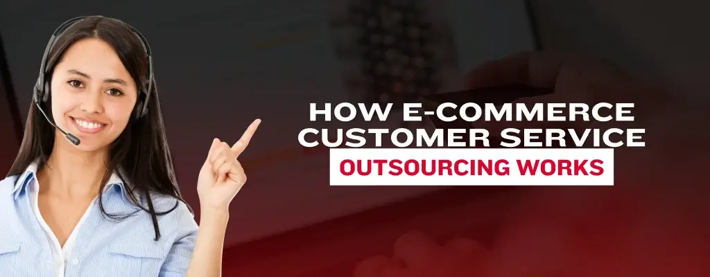 How E-commerce Customer Service Outsourcing Work