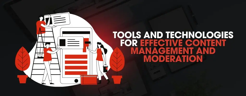 Collection of Tools and technologies for effective content management and moderation