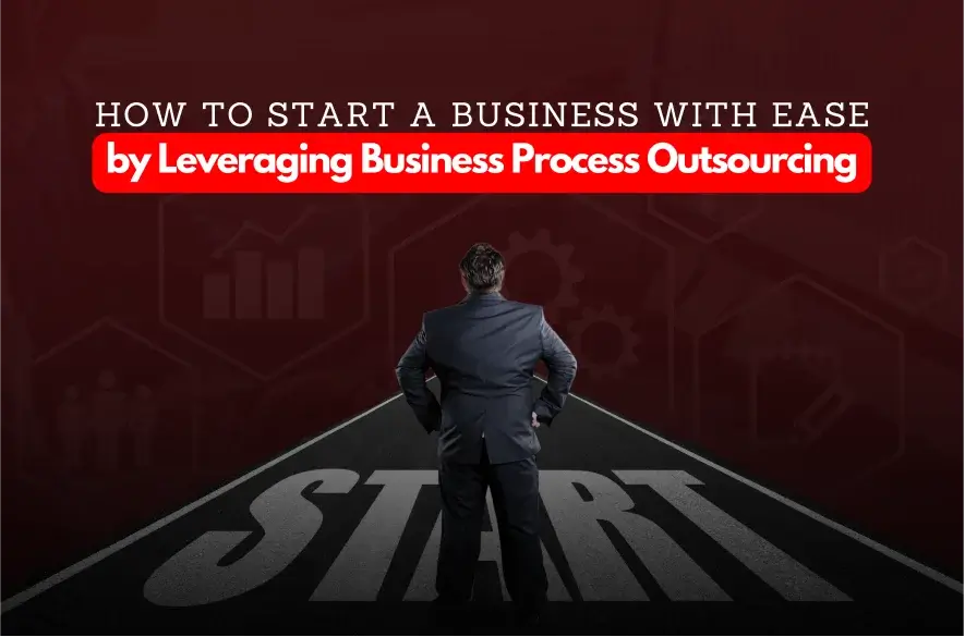 How to Start a Business with Ease by Leveraging Business Process Outsourcing 