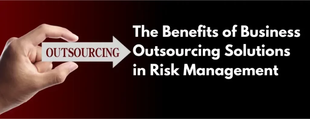The Benefits of Business Outsourcing Solutions in Risk Management
