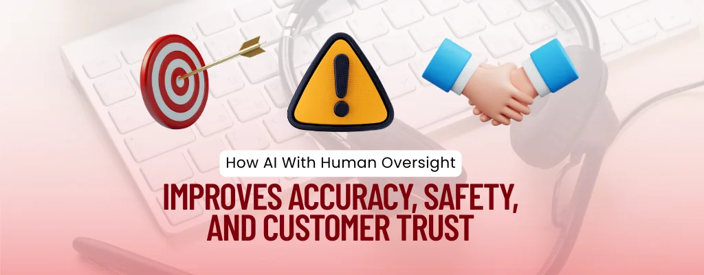 How AI With Human Oversight Improves Accuracy, Safety, and Customer Trust - Banner